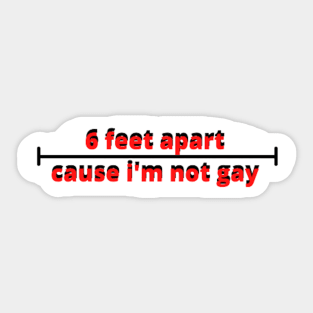 6 feet apart cause i'm not gay Sticker